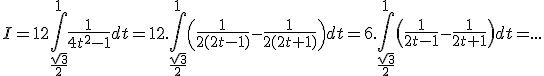 3$I=12\Bigint_{\fr{\sqrt3}{2}}^1 \fr{1}{4t^2-1}dt=12.\Bigint_{\fr{\sqrt3}{2}}^1 \(\fr{1}{2(2t-1)}-\fr{1}{2(2t+1)}\)dt=6.\Bigint_{\fr{\sqrt3}{2}}^1 \(\fr{1}{2t-1}-\fr{1}{2t+1}\)dt=...